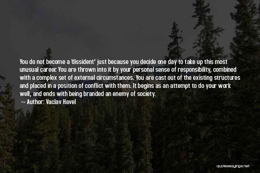 Vaclav Havel Quotes: You Do Not Become A 'dissident' Just Because You Decide One Day To Take Up This Most Unusual Career. You