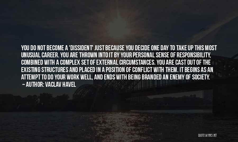 Vaclav Havel Quotes: You Do Not Become A 'dissident' Just Because You Decide One Day To Take Up This Most Unusual Career. You