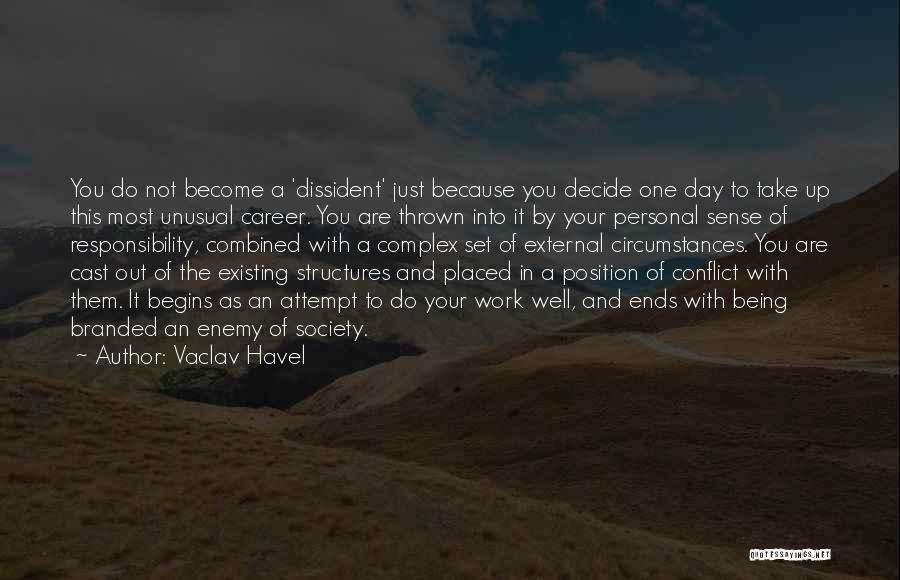 Vaclav Havel Quotes: You Do Not Become A 'dissident' Just Because You Decide One Day To Take Up This Most Unusual Career. You