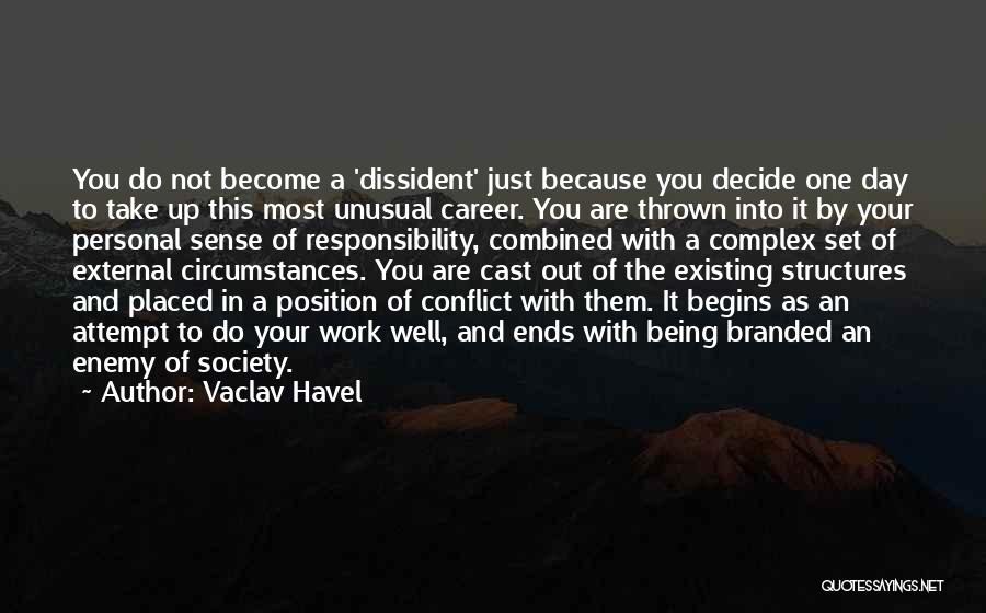 Vaclav Havel Quotes: You Do Not Become A 'dissident' Just Because You Decide One Day To Take Up This Most Unusual Career. You