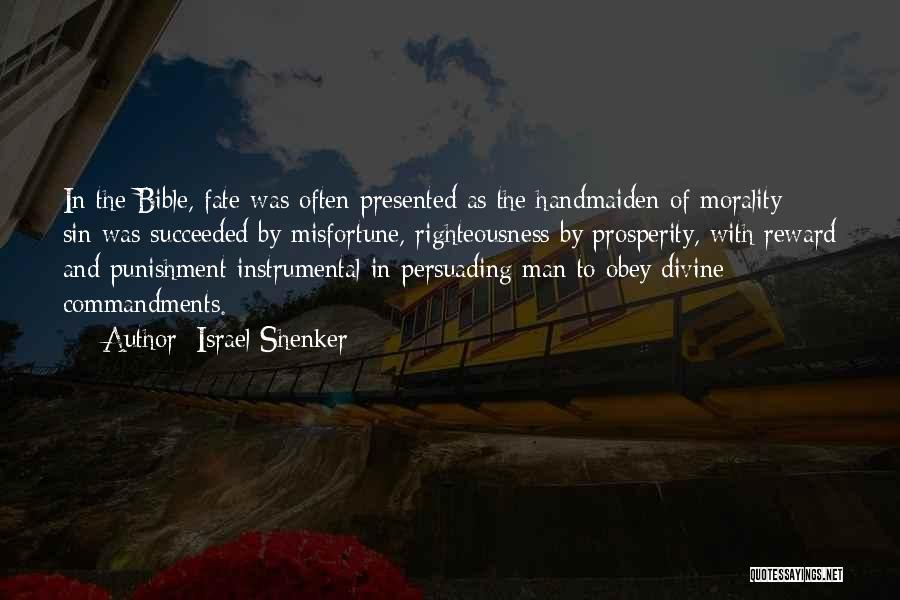 Israel Shenker Quotes: In The Bible, Fate Was Often Presented As The Handmaiden Of Morality: Sin Was Succeeded By Misfortune, Righteousness By Prosperity,