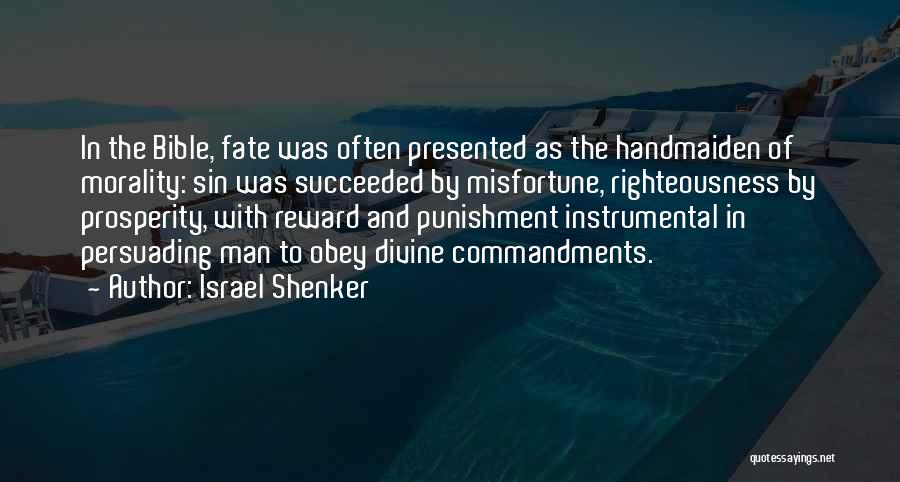 Israel Shenker Quotes: In The Bible, Fate Was Often Presented As The Handmaiden Of Morality: Sin Was Succeeded By Misfortune, Righteousness By Prosperity,