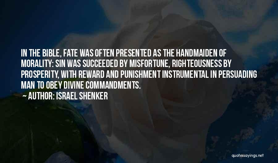 Israel Shenker Quotes: In The Bible, Fate Was Often Presented As The Handmaiden Of Morality: Sin Was Succeeded By Misfortune, Righteousness By Prosperity,