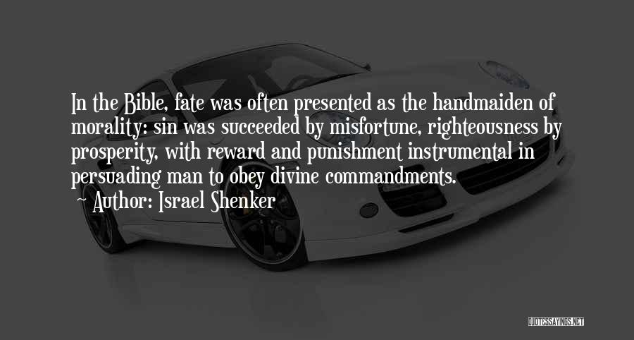 Israel Shenker Quotes: In The Bible, Fate Was Often Presented As The Handmaiden Of Morality: Sin Was Succeeded By Misfortune, Righteousness By Prosperity,