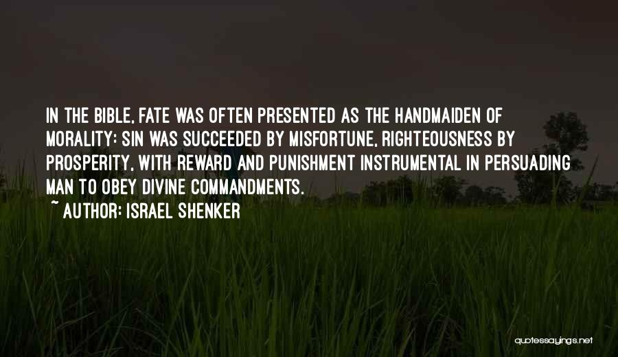 Israel Shenker Quotes: In The Bible, Fate Was Often Presented As The Handmaiden Of Morality: Sin Was Succeeded By Misfortune, Righteousness By Prosperity,