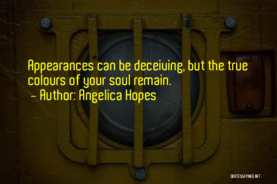 Angelica Hopes Quotes: Appearances Can Be Deceiving, But The True Colours Of Your Soul Remain.