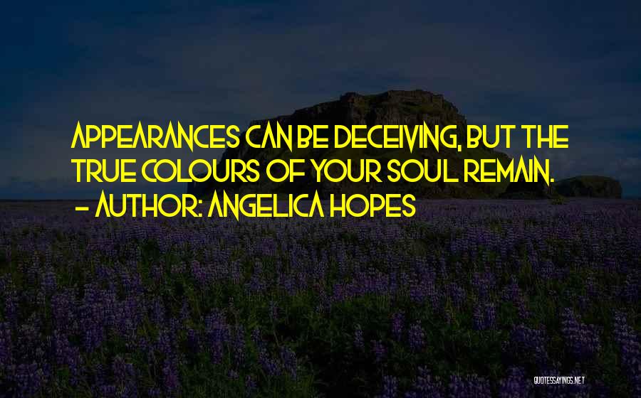 Angelica Hopes Quotes: Appearances Can Be Deceiving, But The True Colours Of Your Soul Remain.