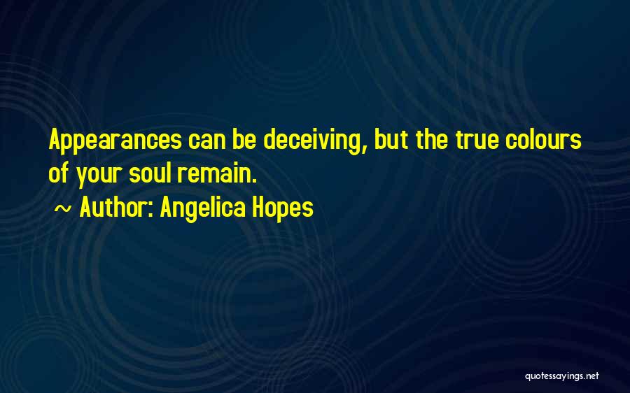 Angelica Hopes Quotes: Appearances Can Be Deceiving, But The True Colours Of Your Soul Remain.