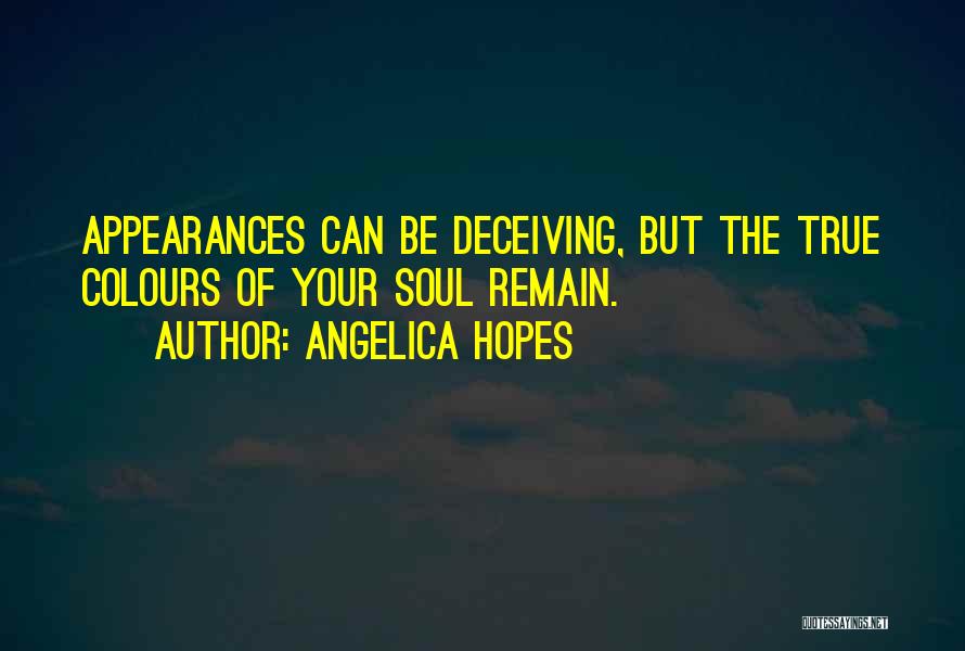 Angelica Hopes Quotes: Appearances Can Be Deceiving, But The True Colours Of Your Soul Remain.