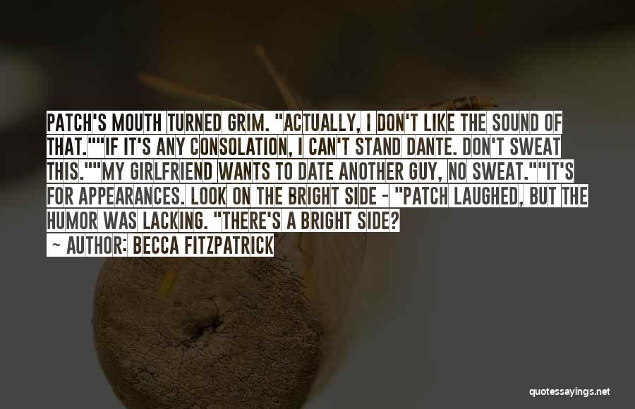 Becca Fitzpatrick Quotes: Patch's Mouth Turned Grim. Actually, I Don't Like The Sound Of That.if It's Any Consolation, I Can't Stand Dante. Don't