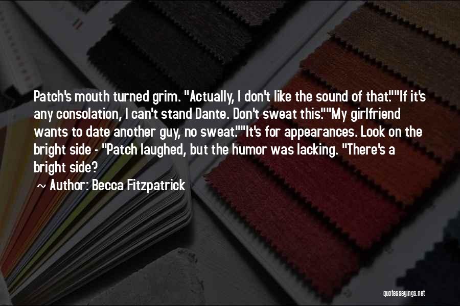 Becca Fitzpatrick Quotes: Patch's Mouth Turned Grim. Actually, I Don't Like The Sound Of That.if It's Any Consolation, I Can't Stand Dante. Don't
