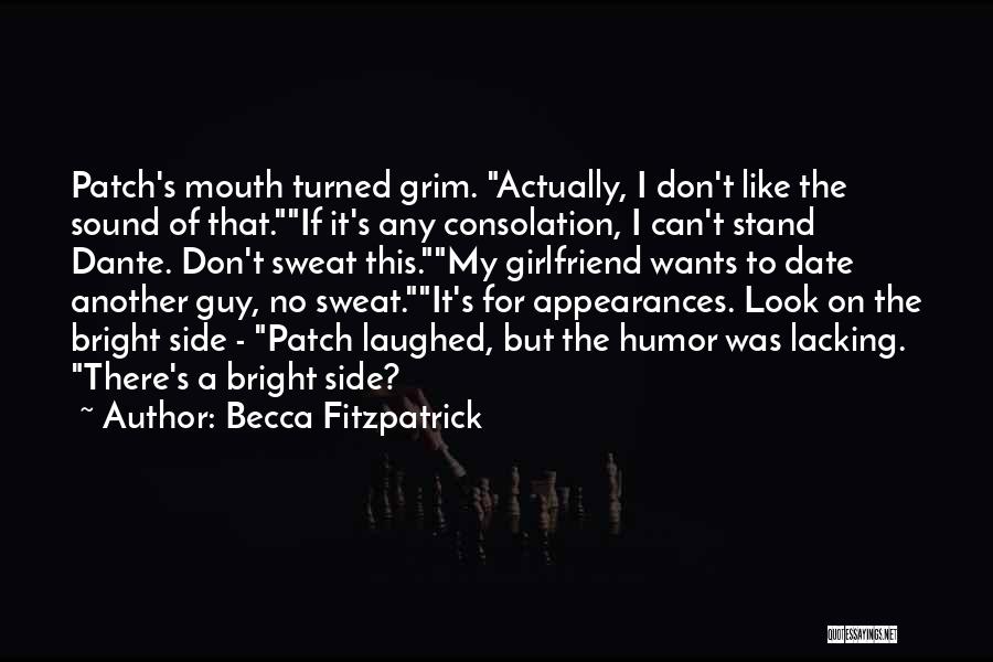 Becca Fitzpatrick Quotes: Patch's Mouth Turned Grim. Actually, I Don't Like The Sound Of That.if It's Any Consolation, I Can't Stand Dante. Don't