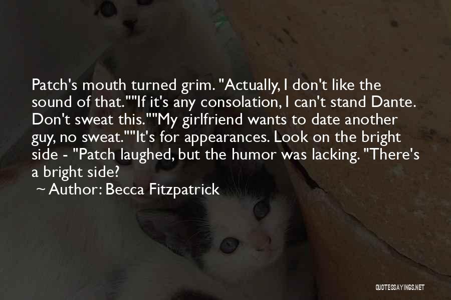 Becca Fitzpatrick Quotes: Patch's Mouth Turned Grim. Actually, I Don't Like The Sound Of That.if It's Any Consolation, I Can't Stand Dante. Don't
