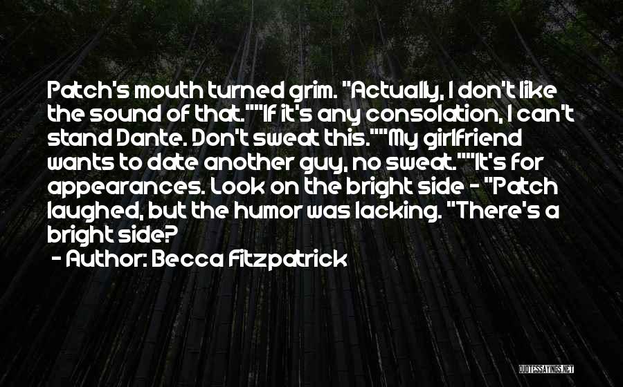 Becca Fitzpatrick Quotes: Patch's Mouth Turned Grim. Actually, I Don't Like The Sound Of That.if It's Any Consolation, I Can't Stand Dante. Don't