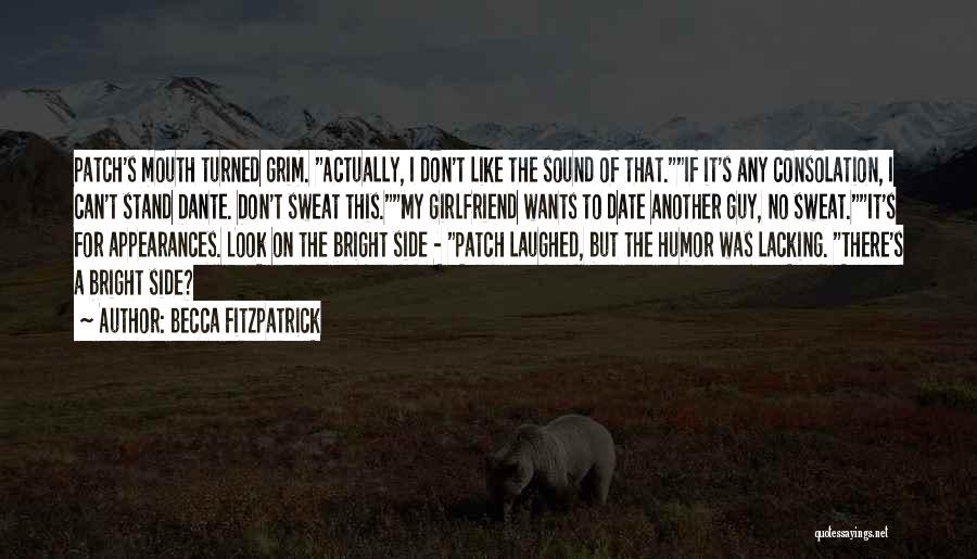 Becca Fitzpatrick Quotes: Patch's Mouth Turned Grim. Actually, I Don't Like The Sound Of That.if It's Any Consolation, I Can't Stand Dante. Don't