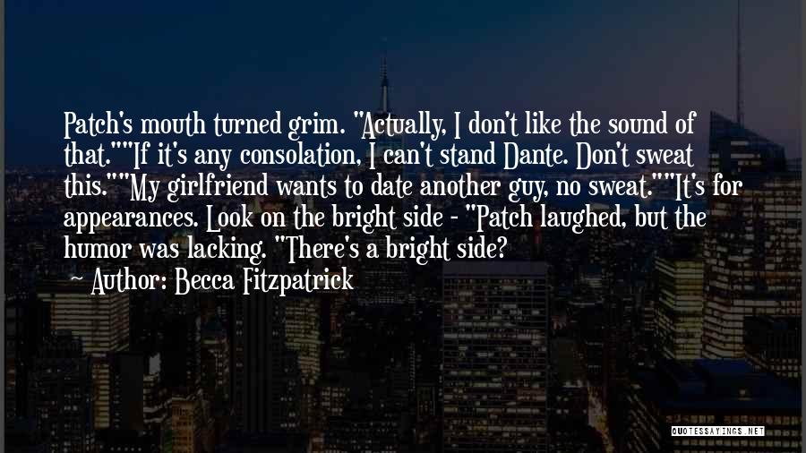 Becca Fitzpatrick Quotes: Patch's Mouth Turned Grim. Actually, I Don't Like The Sound Of That.if It's Any Consolation, I Can't Stand Dante. Don't
