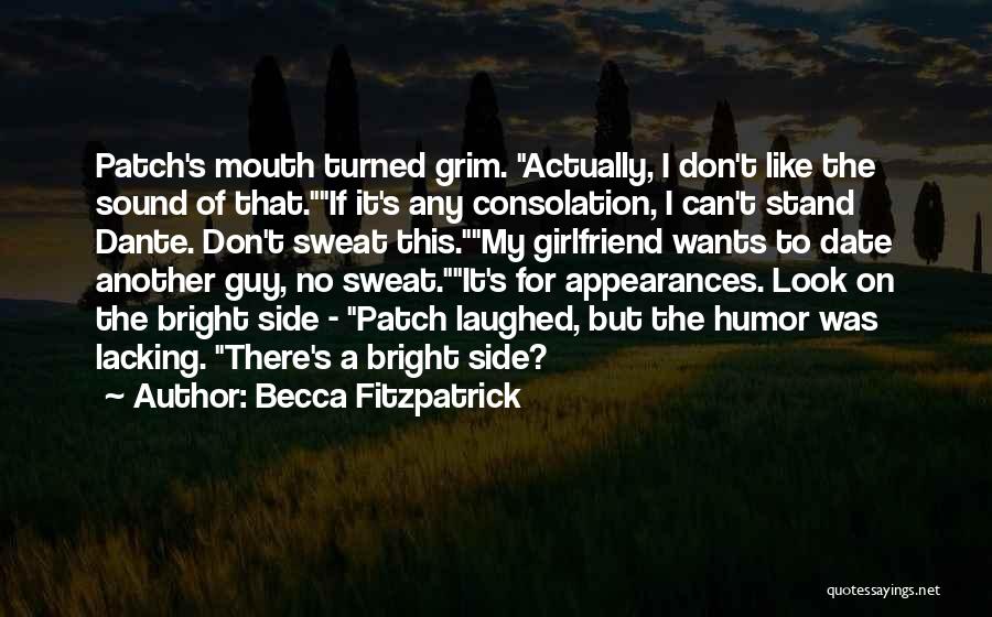 Becca Fitzpatrick Quotes: Patch's Mouth Turned Grim. Actually, I Don't Like The Sound Of That.if It's Any Consolation, I Can't Stand Dante. Don't
