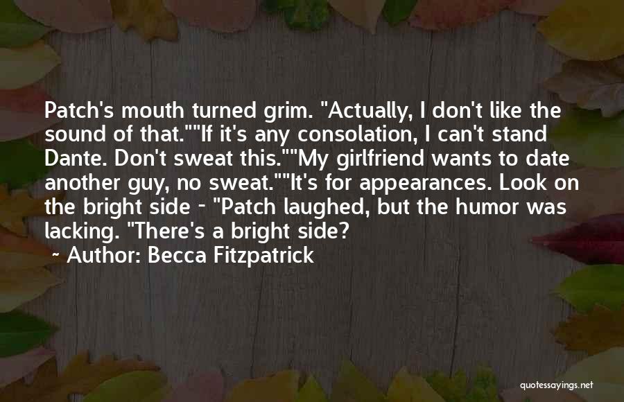 Becca Fitzpatrick Quotes: Patch's Mouth Turned Grim. Actually, I Don't Like The Sound Of That.if It's Any Consolation, I Can't Stand Dante. Don't