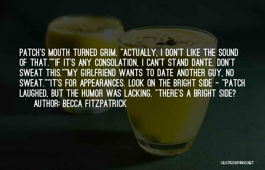 Becca Fitzpatrick Quotes: Patch's Mouth Turned Grim. Actually, I Don't Like The Sound Of That.if It's Any Consolation, I Can't Stand Dante. Don't