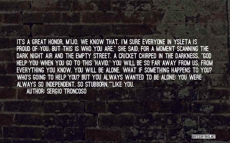 Sergio Troncoso Quotes: It's A Great Honor, M'ijo. We Know That. I'm Sure Everyone In Ysleta Is Proud Of You. But This Is