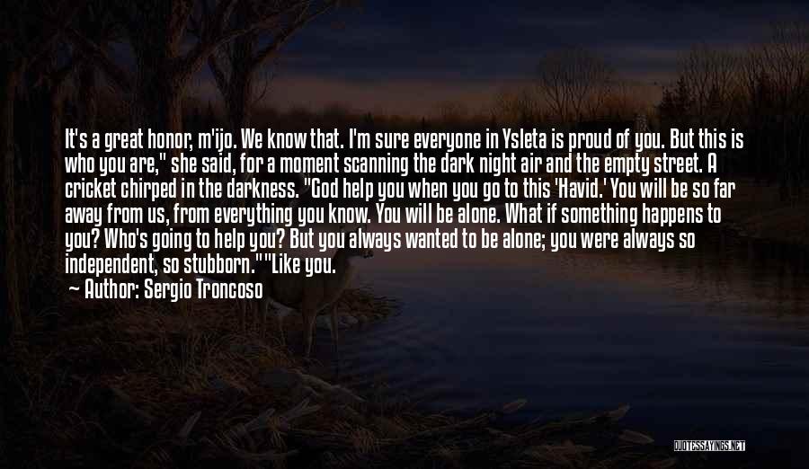 Sergio Troncoso Quotes: It's A Great Honor, M'ijo. We Know That. I'm Sure Everyone In Ysleta Is Proud Of You. But This Is