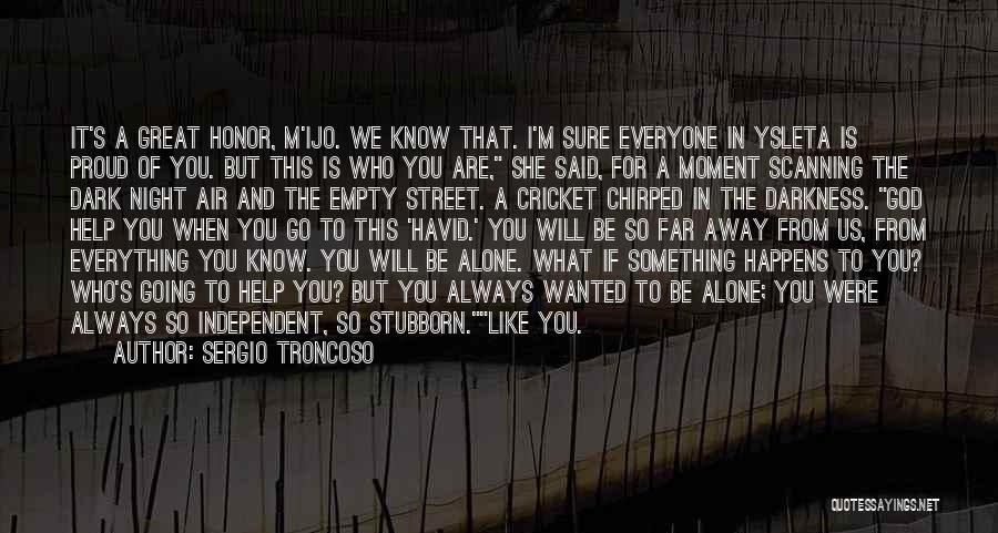 Sergio Troncoso Quotes: It's A Great Honor, M'ijo. We Know That. I'm Sure Everyone In Ysleta Is Proud Of You. But This Is