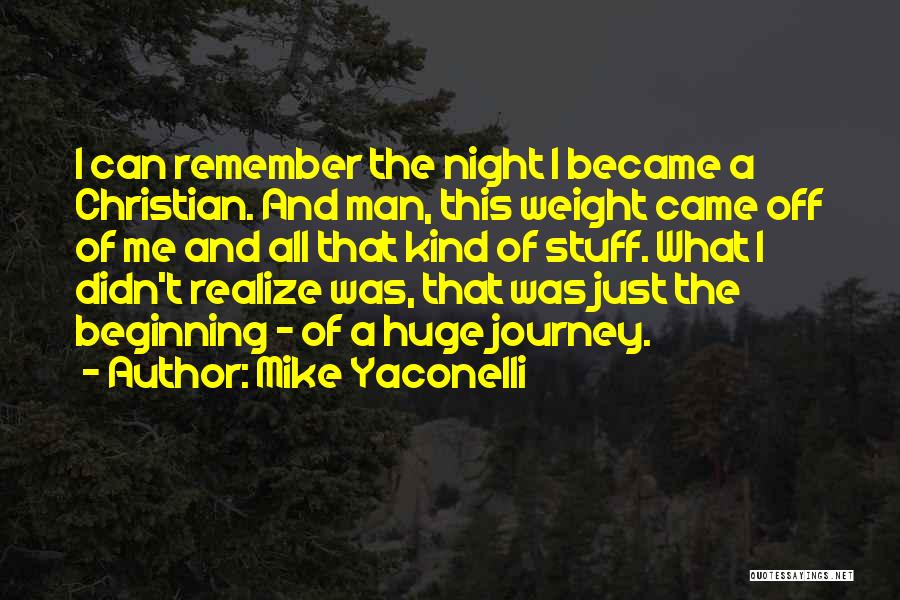 Mike Yaconelli Quotes: I Can Remember The Night I Became A Christian. And Man, This Weight Came Off Of Me And All That