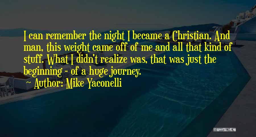 Mike Yaconelli Quotes: I Can Remember The Night I Became A Christian. And Man, This Weight Came Off Of Me And All That