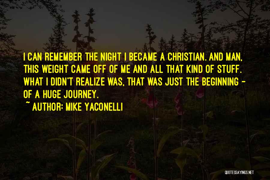 Mike Yaconelli Quotes: I Can Remember The Night I Became A Christian. And Man, This Weight Came Off Of Me And All That
