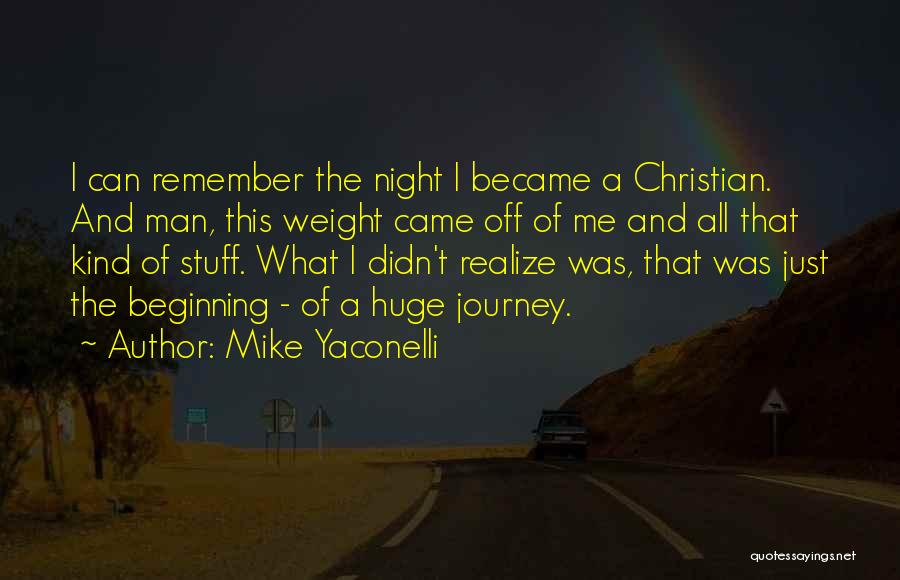 Mike Yaconelli Quotes: I Can Remember The Night I Became A Christian. And Man, This Weight Came Off Of Me And All That