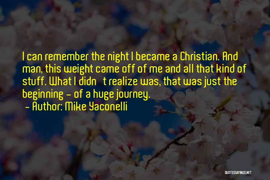 Mike Yaconelli Quotes: I Can Remember The Night I Became A Christian. And Man, This Weight Came Off Of Me And All That