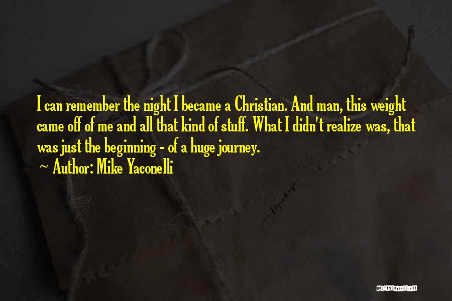 Mike Yaconelli Quotes: I Can Remember The Night I Became A Christian. And Man, This Weight Came Off Of Me And All That