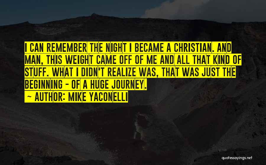 Mike Yaconelli Quotes: I Can Remember The Night I Became A Christian. And Man, This Weight Came Off Of Me And All That