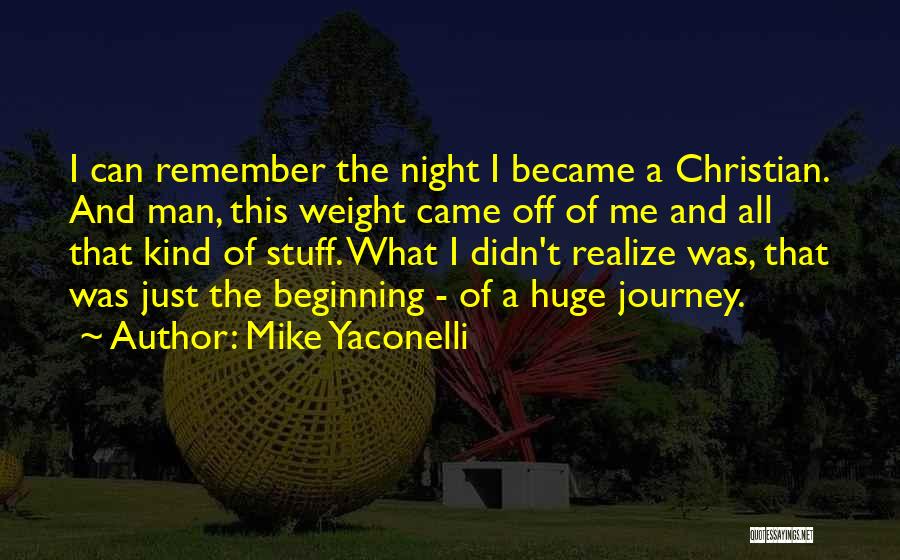 Mike Yaconelli Quotes: I Can Remember The Night I Became A Christian. And Man, This Weight Came Off Of Me And All That