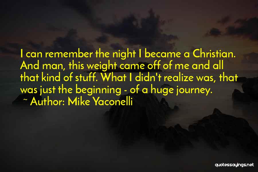 Mike Yaconelli Quotes: I Can Remember The Night I Became A Christian. And Man, This Weight Came Off Of Me And All That