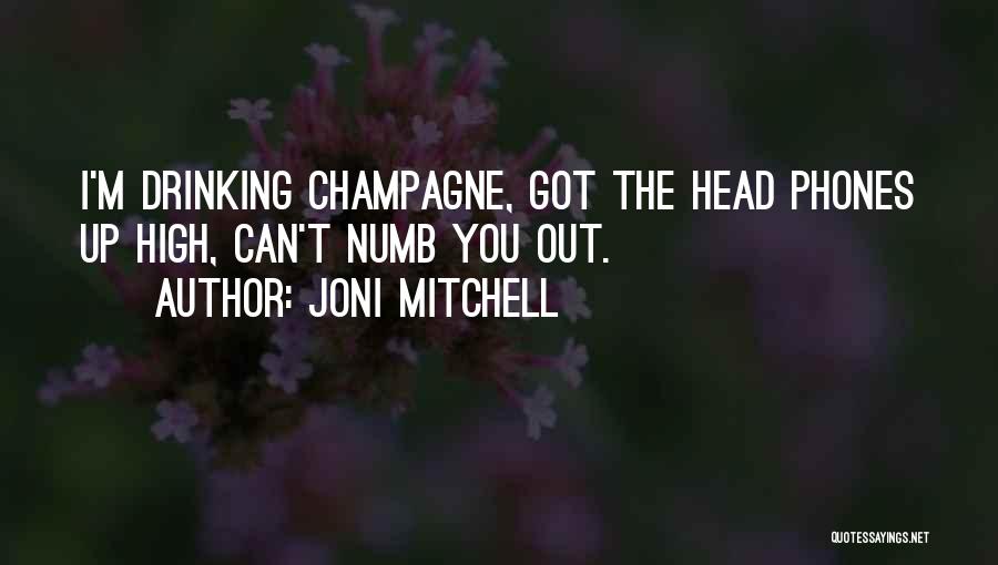 Joni Mitchell Quotes: I'm Drinking Champagne, Got The Head Phones Up High, Can't Numb You Out.