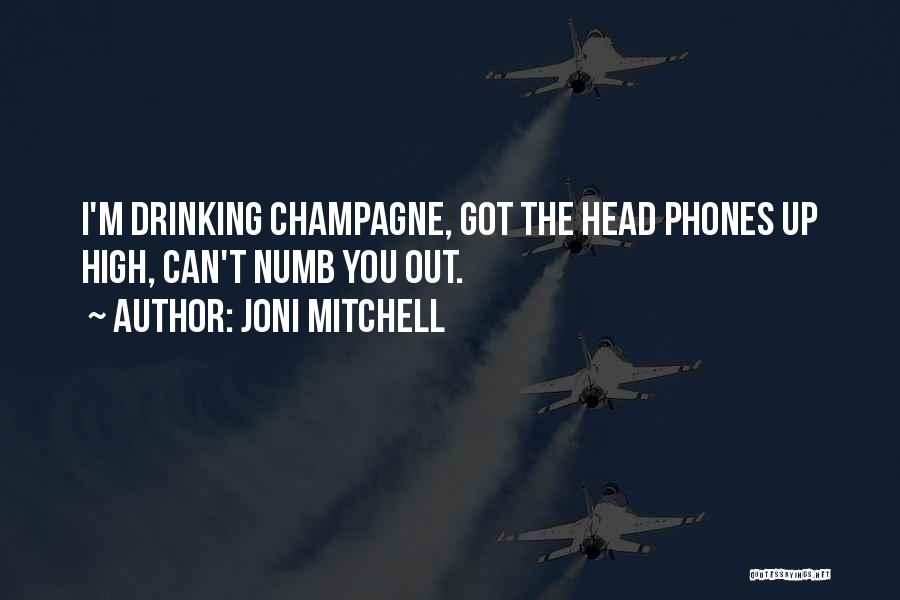 Joni Mitchell Quotes: I'm Drinking Champagne, Got The Head Phones Up High, Can't Numb You Out.