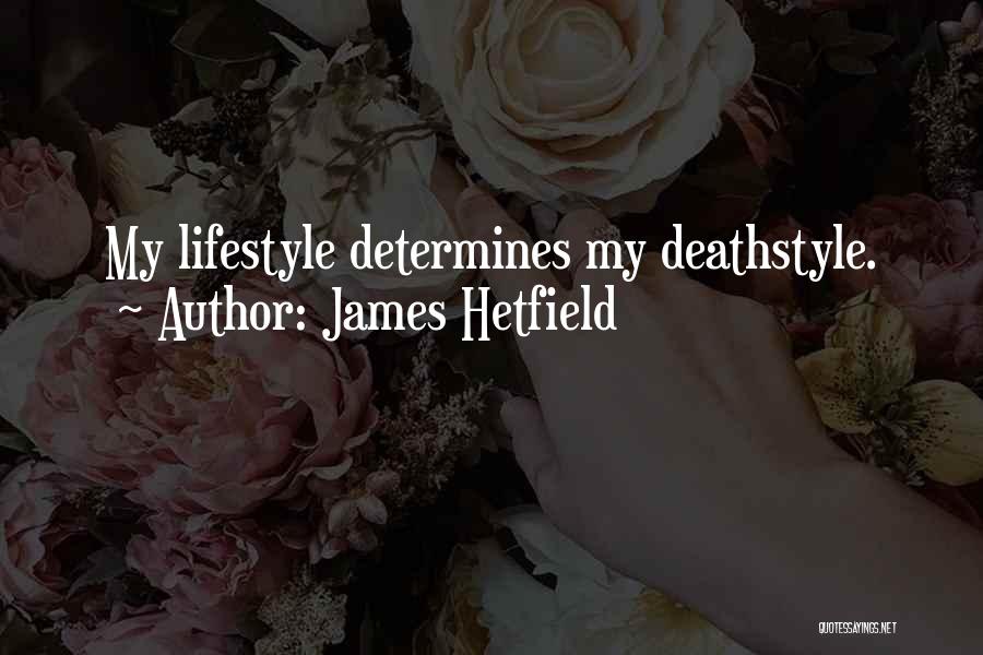 James Hetfield Quotes: My Lifestyle Determines My Deathstyle.