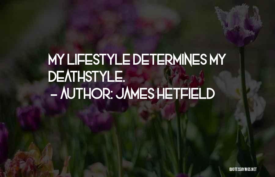 James Hetfield Quotes: My Lifestyle Determines My Deathstyle.