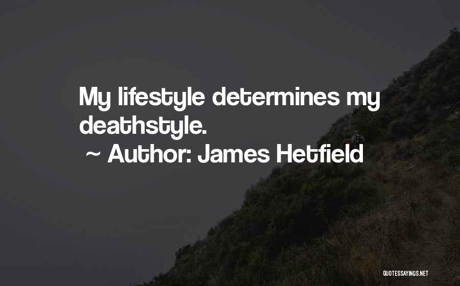 James Hetfield Quotes: My Lifestyle Determines My Deathstyle.