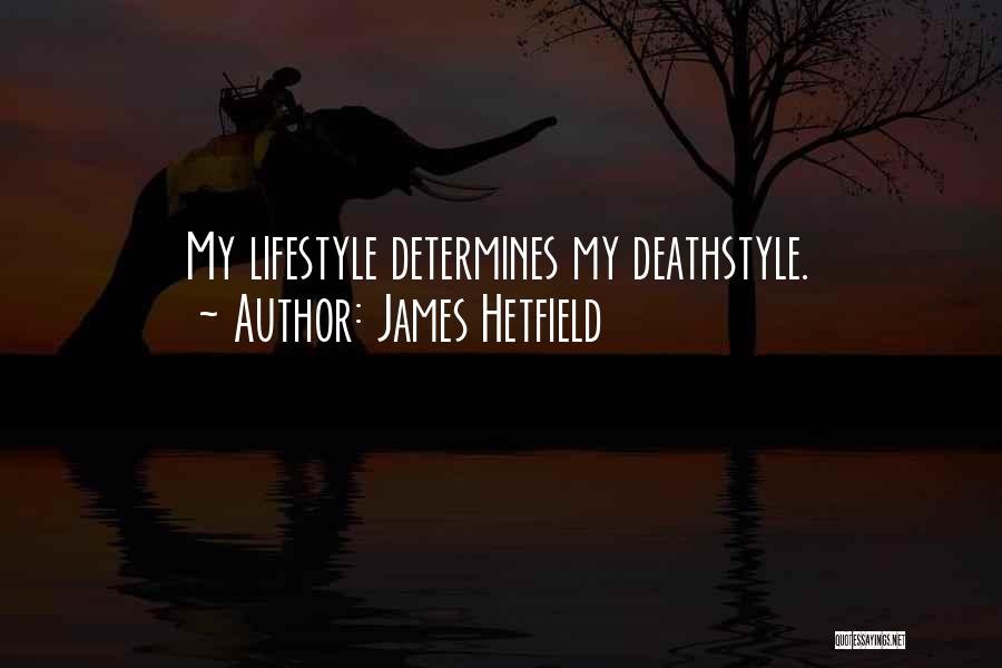 James Hetfield Quotes: My Lifestyle Determines My Deathstyle.