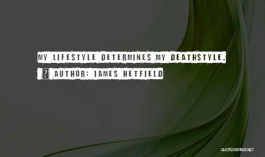 James Hetfield Quotes: My Lifestyle Determines My Deathstyle.