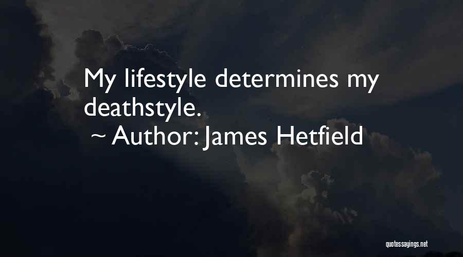 James Hetfield Quotes: My Lifestyle Determines My Deathstyle.