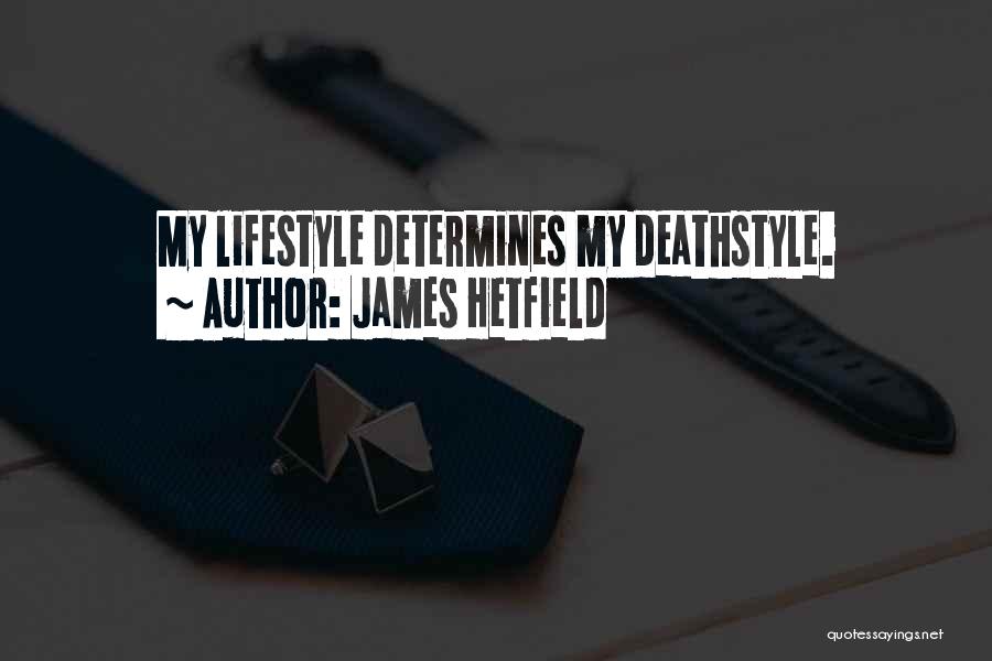 James Hetfield Quotes: My Lifestyle Determines My Deathstyle.