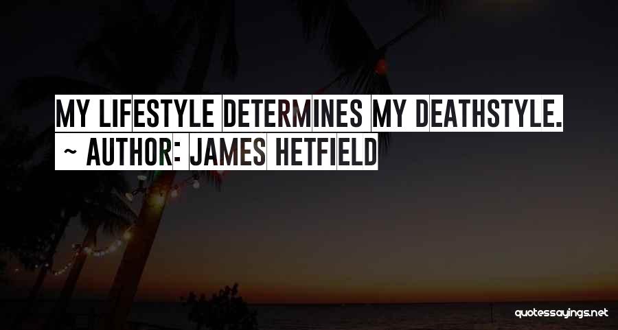 James Hetfield Quotes: My Lifestyle Determines My Deathstyle.