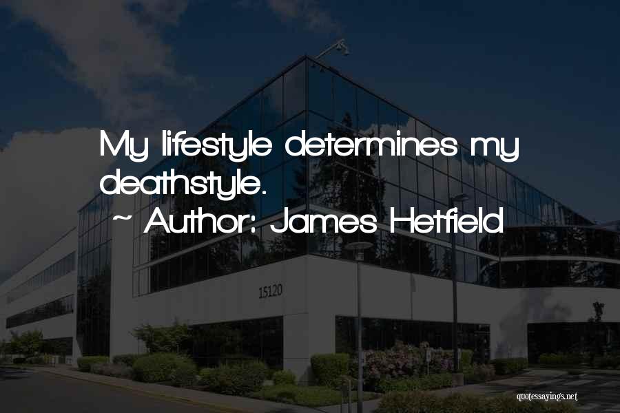 James Hetfield Quotes: My Lifestyle Determines My Deathstyle.