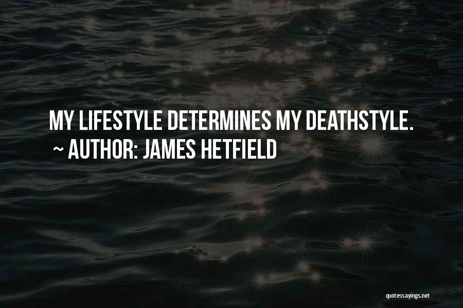 James Hetfield Quotes: My Lifestyle Determines My Deathstyle.