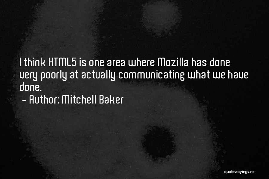 Mitchell Baker Quotes: I Think Html5 Is One Area Where Mozilla Has Done Very Poorly At Actually Communicating What We Have Done.