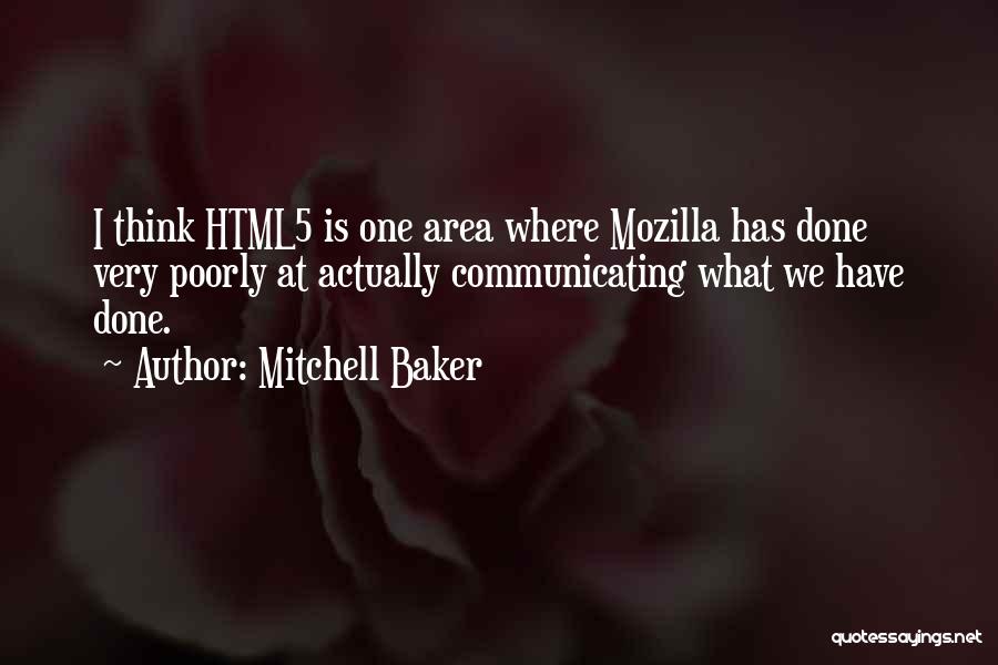 Mitchell Baker Quotes: I Think Html5 Is One Area Where Mozilla Has Done Very Poorly At Actually Communicating What We Have Done.