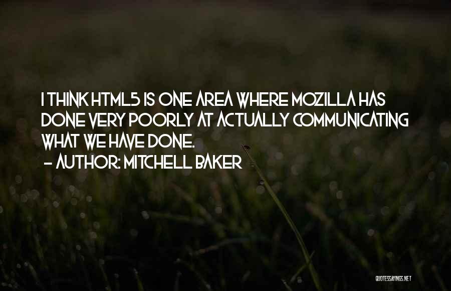 Mitchell Baker Quotes: I Think Html5 Is One Area Where Mozilla Has Done Very Poorly At Actually Communicating What We Have Done.